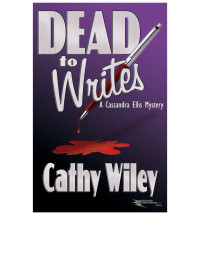 Cathy Wiley — Dead To Writes - A Cassandra Ellis Mystery