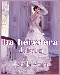 Camila Winter — La heredera de Rouen (Spanish Edition)