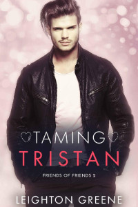 Leighton Greene — Taming Tristan (Friends of Friends Book 2)