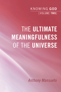 Anthony E. Mansueto; — The Ultimate Meaningfulness of the Universe: Knowing God, Volume 2