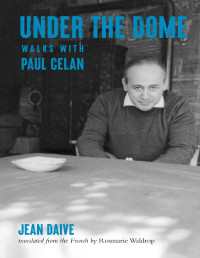 Jean Daive — Under the Dome: walks with Paul Celan