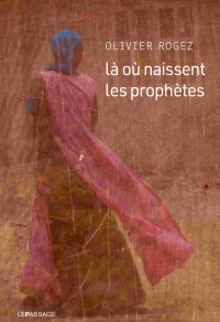 Olivier Rogez — Là où naissent les prophètes