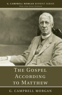 G. Campbell Morgan; — The Gospel According to Matthew