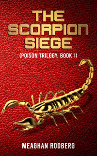 Meaghan Rodberg — The Scorpion Siege: Book 1 of The Poison Trilogy