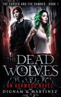 Lee Dignam & Katerina Martinez — The Dead Wolves: An Ashwood Novel (Cursed and Damned Book 1)