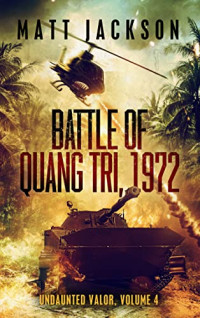 Colonel Matt Jackson — Undaunted Valor, Volume 4, Battle of Quang Tri, 1972