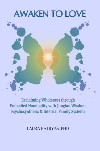 Patryas, Laura — Awaken To Love: Reclaiming Wholeness through Embodied Nonduality with Jungian Wisdom, Psychosynthesis & Internal Family Systems