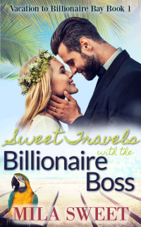 Mila Sweet — Sweet Travels With The Billionaire Boss: clean boss employee romance (Vacation To Billionaire Bay #1)