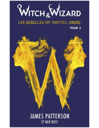 James Patterson & Ned Rust — Witch & Wizard Les Rebelles du Nouvel Ordre 2