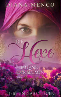 Diana Menco [Menco, Diana] — Die Hexe im Land der Blumen: Liebe und Abenteuer (Der lange Weg zum Frieden 9) (German Edition)