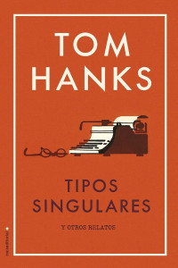 Tom Hanks — Tipos singulares y otros relatos