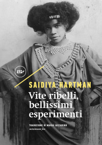 Saidiya Hartman — Vite ribelli, bellissimi esperimenti