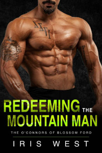 Iris West — Redeeming The Mountain Man : A Curvy Girl, Age Gap, Instalove Romance (The O'Connors of Blossom Ford Book 2)