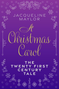 Jacqueline Maylor — A Christmas Carol--The 21st Century Tale