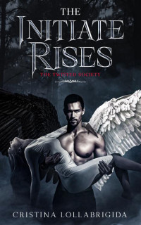 Cristina Lollabrigida — The Initiate Rises: The Twisted Society presents book 3