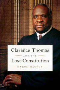 Myron Magnet — Clarence Thomas and the Lost Constitution