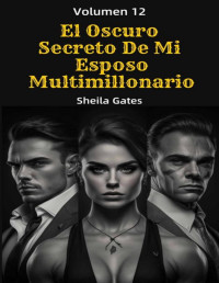 Sheila Gates — El oscuro secreto de mi esposo multimillonario, Volumen 12