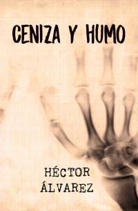 Álvarez Sánchez, Héctor [Álvarez Sánchez, Héctor] — Ceniza y Humo (Spanish Edition)