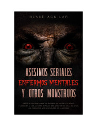 Blake Aguilar — Asesinos Seriales, Enfermos Mentales y otros Monstruos