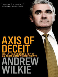 Andrew Wilkie — Axis of Deceit: The Extraordinary Story of an Australian Whistleblower