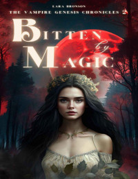 Lara Bronson — Bitten by Magic (The Vampire Genesis Chronicles Book 2)