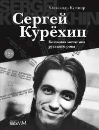 Александр Исаакович Кушнир — Сергей Курёхин. Безумная механика русского рока