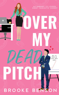 Brooke Benson — Over My Dead Pitch: A Sweet and Witty, Enemies to Lovers, Single Dad, Office Romance.