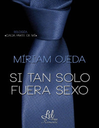 Miriam Ojeda — SI TAN SOLO FUERA SEXO (CADA PARTE DE MÍ Nº 1)