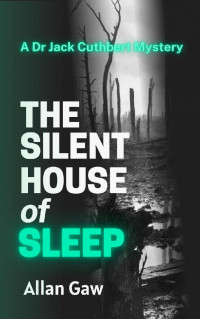 Allan Gaw — The Silent House of Sleep: A Dr Jack Cuthbert Mystery (The Dr Jack Cuthbert Mysteries Book 1)