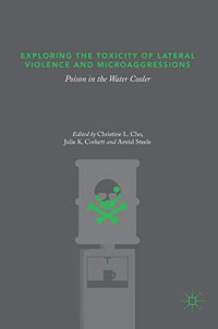 Christine L. Cho, Julie K. Corkett, Astrid Steele — Exploring the Toxicity of Lateral Violence and Microaggressions: Poison in the Water Cooler