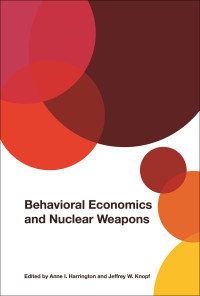 Anne I. Harrington, Jeffrey W. Knopf, editors — Behavioral Economics and Nuclear Weapons