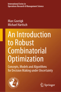 Marc Goerigk, Michael Hartisch — An Introduction to Robust Combinatorial Optimization: Concepts, Models and Algorithms for Decision Making under Uncertainty