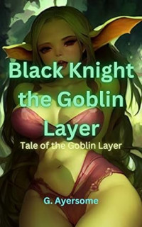  G. Ayersome — Black Knight the Goblin Layer: Tale of the Goblin Layer