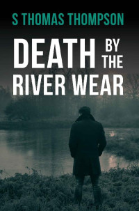 S Thomas Thompson — Death By The River Wear (Augustine Boyle Series 2 Book 3)