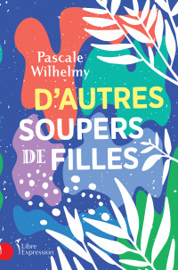 Pascale Wilhelmy — D'autres soupers de filles