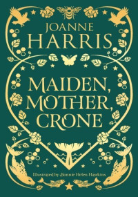 Joanne Harris — Maiden, Mother, Crone: A Collection