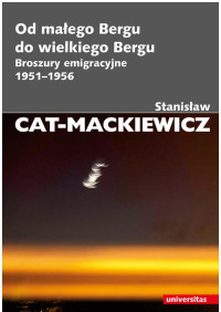 Stanisaw Cat-Mackiewicz; — Od maego Bergu do wielkiego Bergu. Broszury emigracyjne 1951-1956