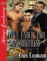 Cara Covington — Love Under Two Introverts [The Lusty, Texas Collection] (Siren Publishing Ménage Everlasting)