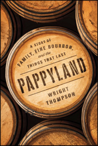 Wright Thompson — Pappyland: A Story of Family, Fine Bourbon, and the Things That Last