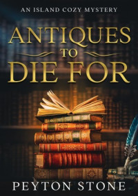Peyton Stone — Antiques To Die For (Island Cozy Mystery 1)