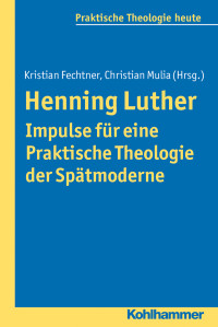 Kristian Fechtner, Christian Mulia & Christian Mulia — Henning Luther - Impulse für eine Praktische Theologie der Spätmoderne