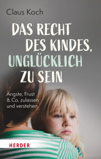 Claus Koch; — Das Recht des Kindes, unglcklich zu sein