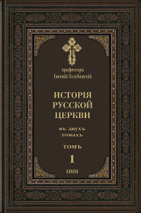 профессор Евгений Евсигнеевич Голубинский — История Русской Церкви. Том 1. Период первый, Киевский