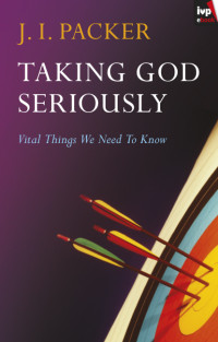 J. I Packer; — Taking God Seriously