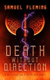 Samuel Fleming [Fleming, Samuel] — Death Without Direction: A Modern Sword and Sorcery Serial (A Battleaxe and a Metal Arm Book 1)