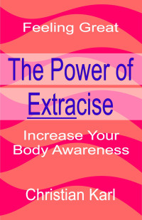 KARL, CHRISTIAN — The Power Of Extracise: Increase Your Body Awareness