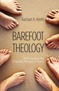 Rachael A. Keefe; — Barefoot Theology