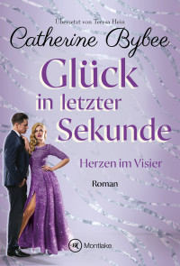 Catherine Bybee — Catherine Bybee - Herzen im Visier 03 - Glück in letzter Sekunde