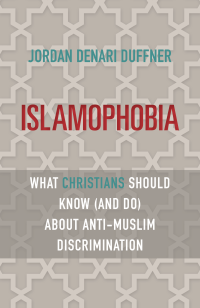 Duffner, Jordan Denari; — Islamophobia: What Christians Should Know (andDo) About Anti-Muslim Discrimination