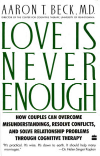 Aaron T. Beck — Love Is Never Enough How Couples Can Overcome Misunderstandings, Resolve Conflicts...